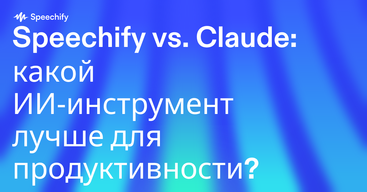 Speechify vs. Claude: какой ИИ‑инструмент лучше для продуктивности?