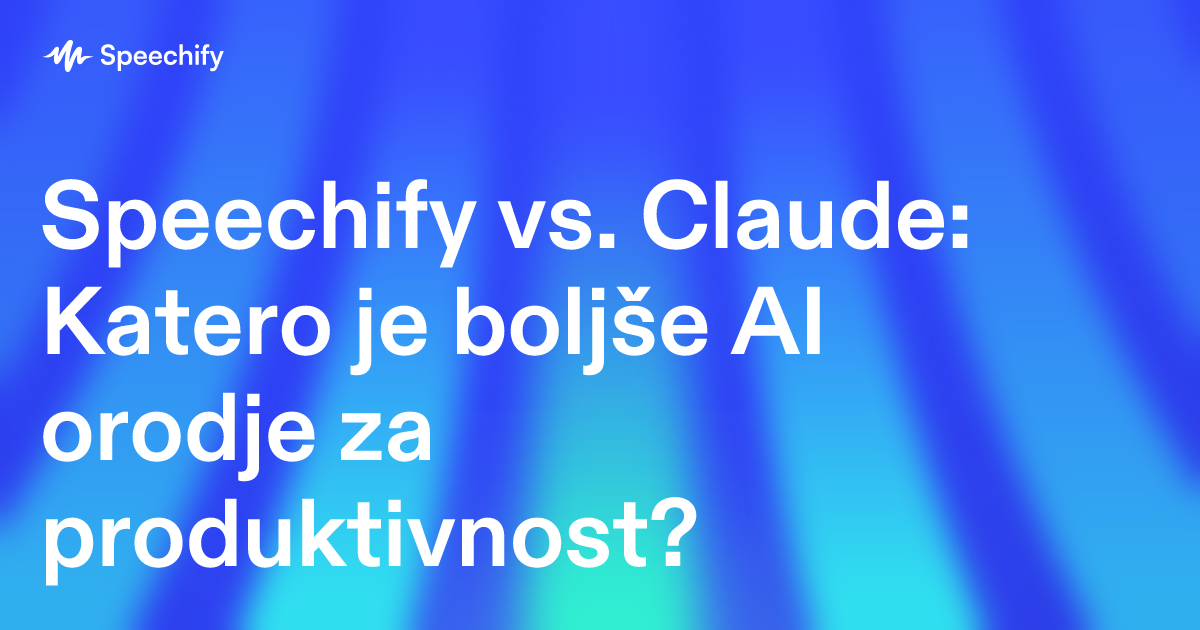 Speechify vs. Claude: Katero je boljše AI orodje za produktivnost?