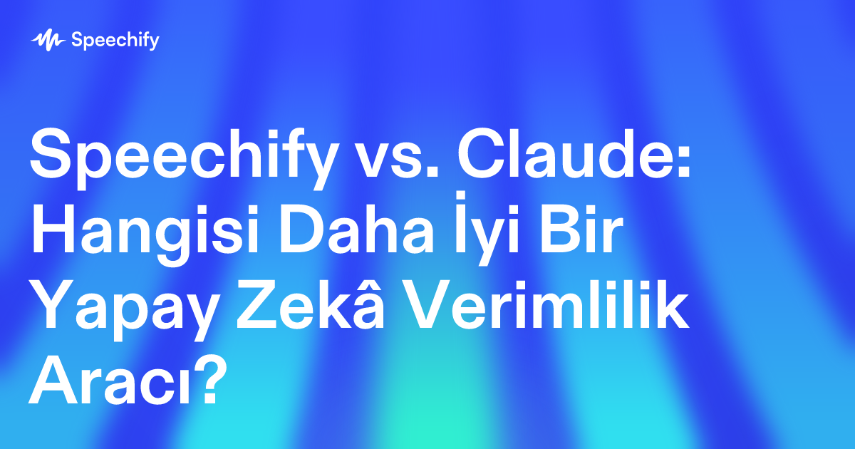Speechify vs. Claude: Hangisi Daha İyi Bir Yapay Zekâ Verimlilik Aracı?