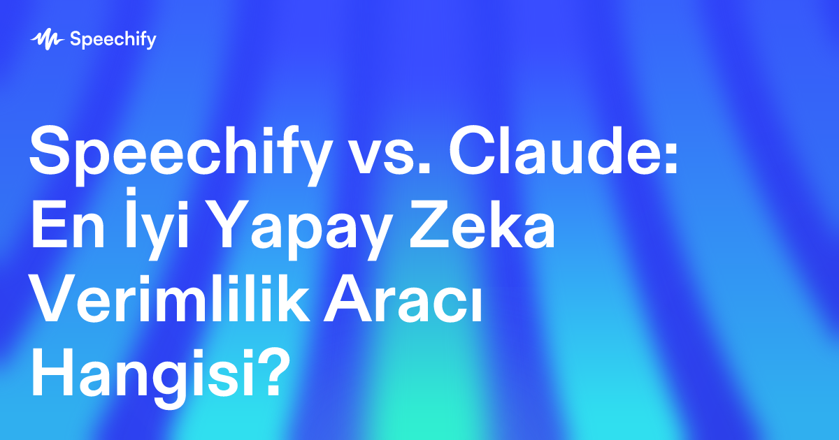 Speechify vs. Claude: En İyi Yapay Zeka Verimlilik Aracı Hangisi?