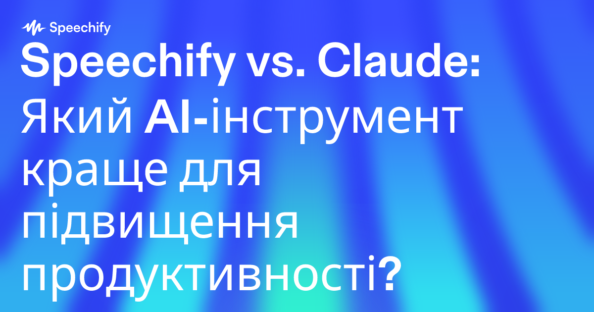 Speechify vs. Claude: Який AI-інструмент краще для підвищення продуктивності?