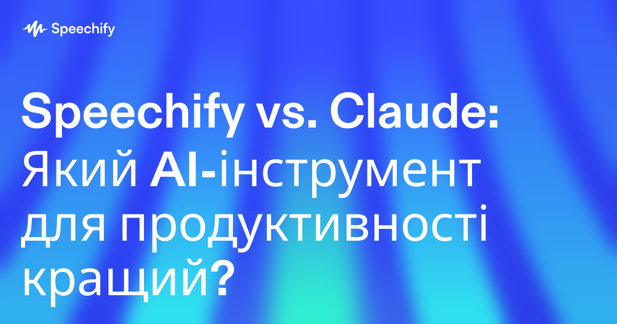 Speechify vs. Claude: Який AI-інструмент для продуктивності кращий?