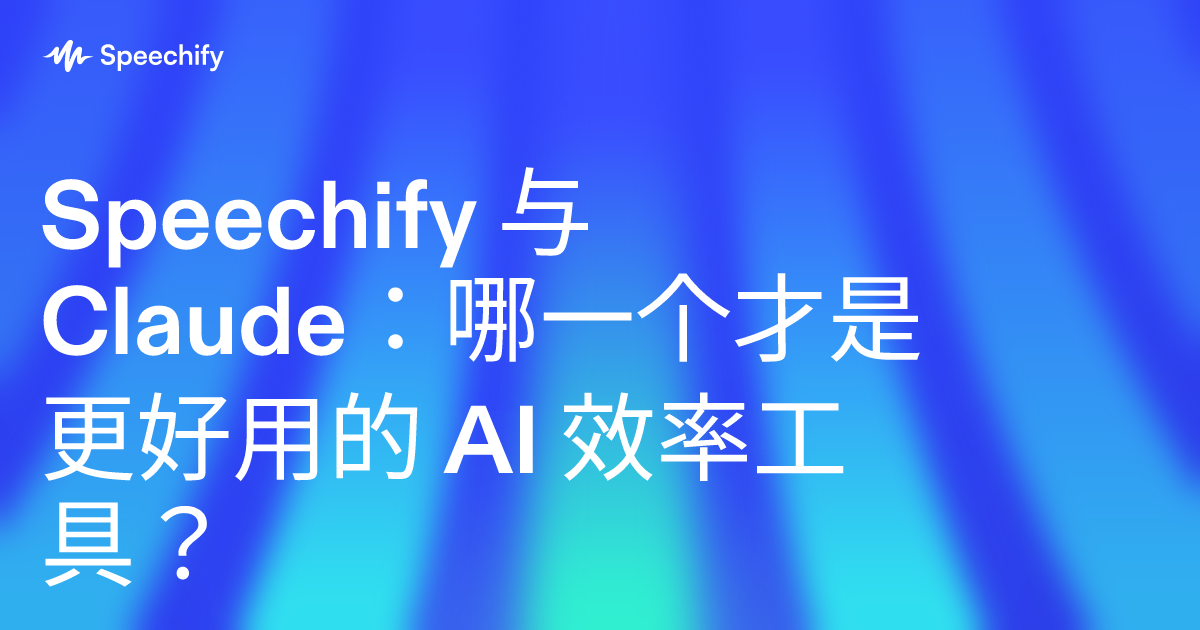 Speechify 与 Claude：哪一个才是更好用的 AI 效率工具？