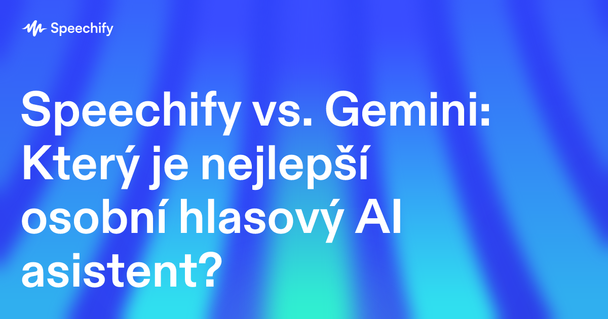 Speechify vs. Gemini: Který je nejlepší osobní hlasový AI asistent?