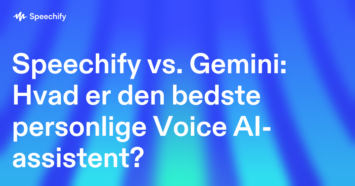 Speechify vs. Gemini: Hvad er den bedste personlige Voice AI-assistent?