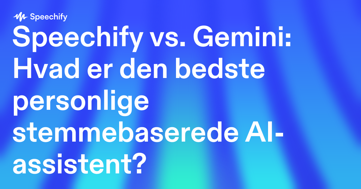 Speechify vs. Gemini: Hvad er den bedste personlige stemmebaserede AI-assistent?
