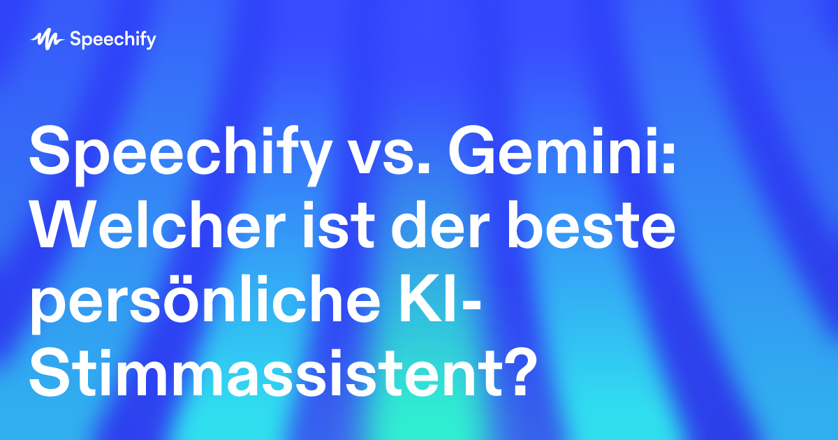 Speechify vs. Gemini: Welcher ist der beste persönliche KI-Stimmassistent?