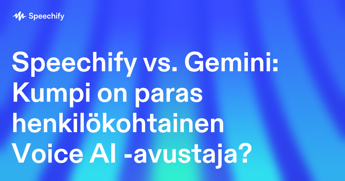 Speechify vs. Gemini: Kumpi on paras henkilökohtainen Voice AI -avustaja?