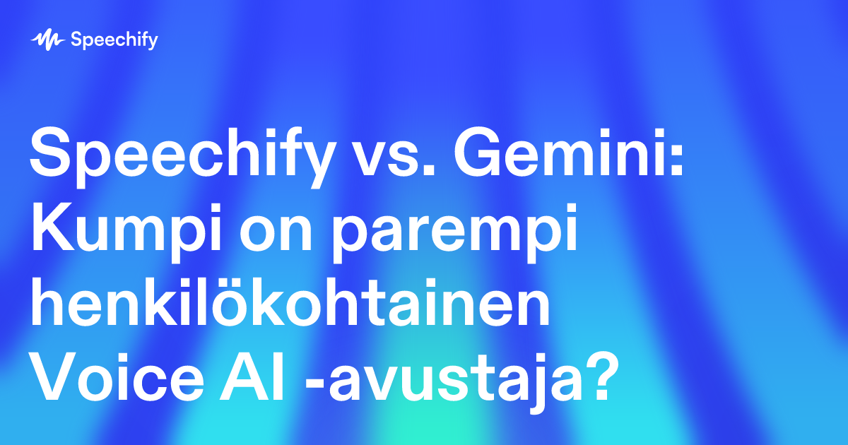 Speechify vs. Gemini: Kumpi on parempi henkilökohtainen Voice AI -avustaja?
