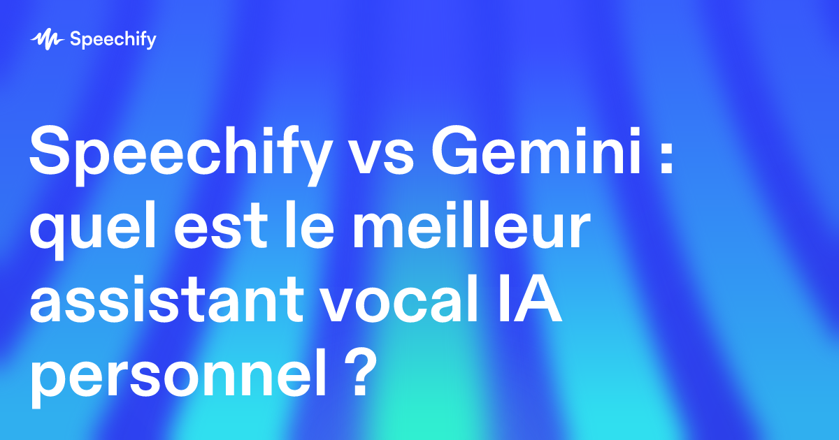 Speechify vs Gemini : quel est le meilleur assistant vocal IA personnel ?