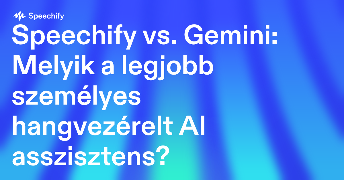 Speechify vs. Gemini: Melyik a legjobb személyes hangvezérelt AI asszisztens?