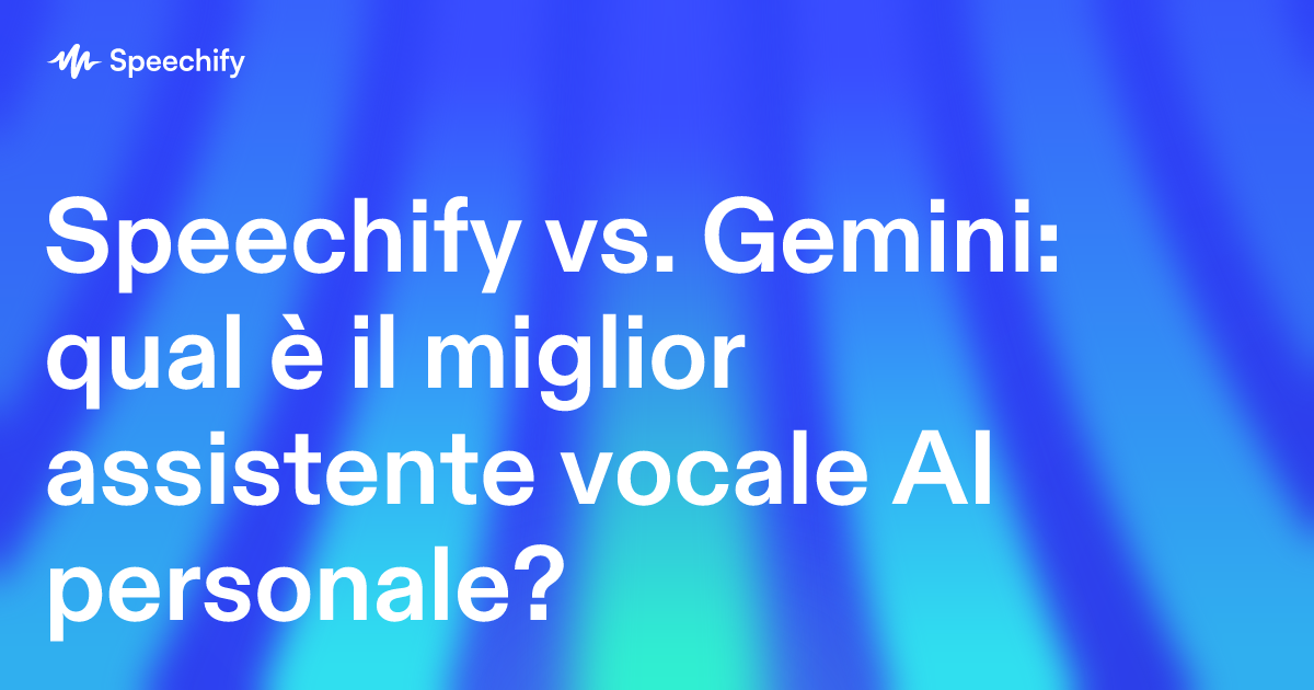 Speechify vs. Gemini: qual è il miglior assistente vocale AI personale?