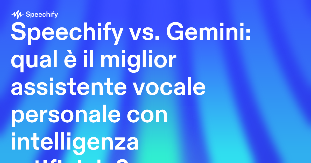 Speechify vs. Gemini: qual è il miglior assistente vocale personale con intelligenza artificiale?
