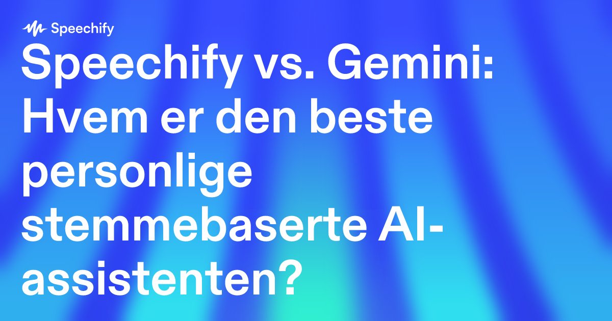 Speechify vs. Gemini: Hvem er den beste personlige stemmebaserte AI-assistenten?