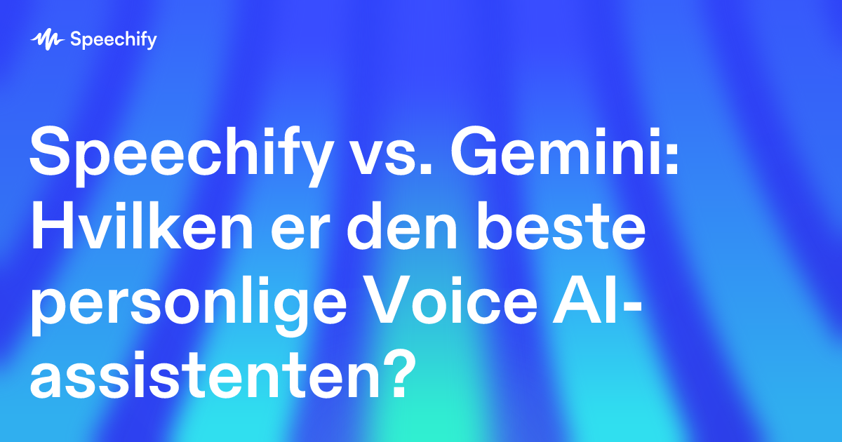 Speechify vs. Gemini: Hvilken er den beste personlige Voice AI-assistenten?