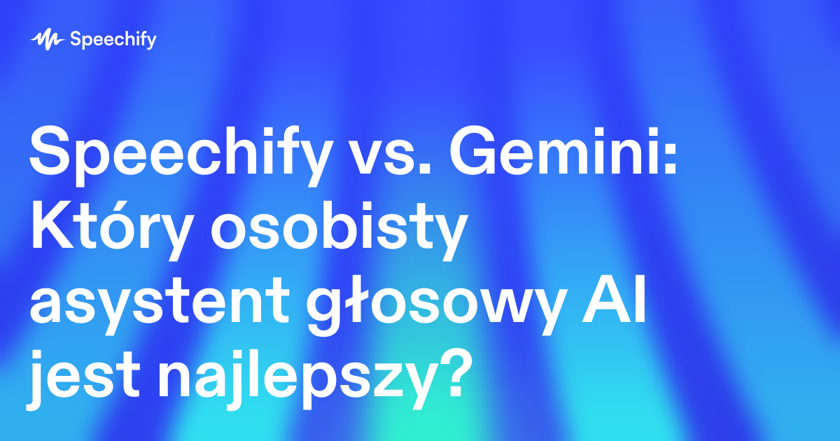 Speechify vs. Gemini: Który osobisty asystent głosowy AI jest najlepszy?