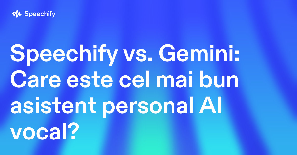 Speechify vs. Gemini: Care este cel mai bun asistent personal AI vocal?