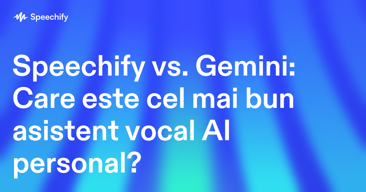Speechify vs. Gemini: Care este cel mai bun asistent vocal AI personal?