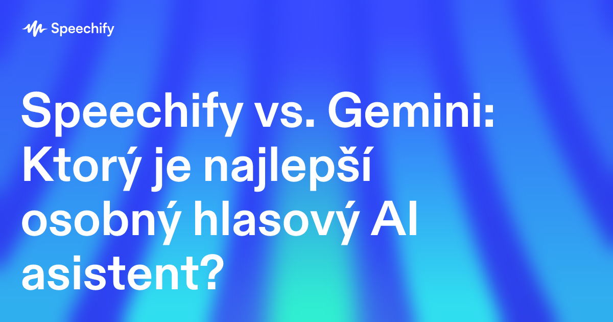 Speechify vs. Gemini: Ktorý je najlepší osobný hlasový AI asistent?
