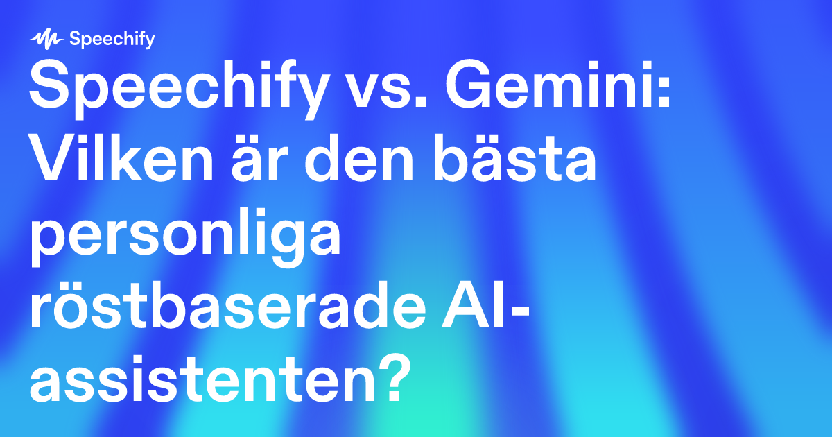 Speechify vs. Gemini: Vilken är den bästa personliga röstbaserade AI-assistenten?