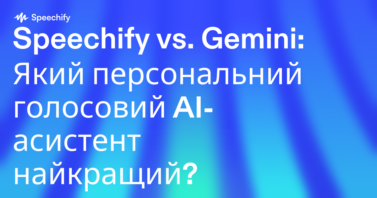 Speechify vs. Gemini: Який персональний голосовий AI-асистент найкращий?