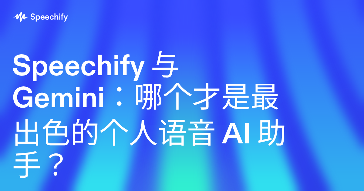 Speechify 与 Gemini：哪个才是最出色的个人语音 AI 助手？