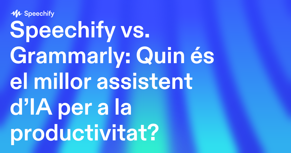 Speechify vs. Grammarly: Quin és el millor assistent d’IA per a la productivitat?