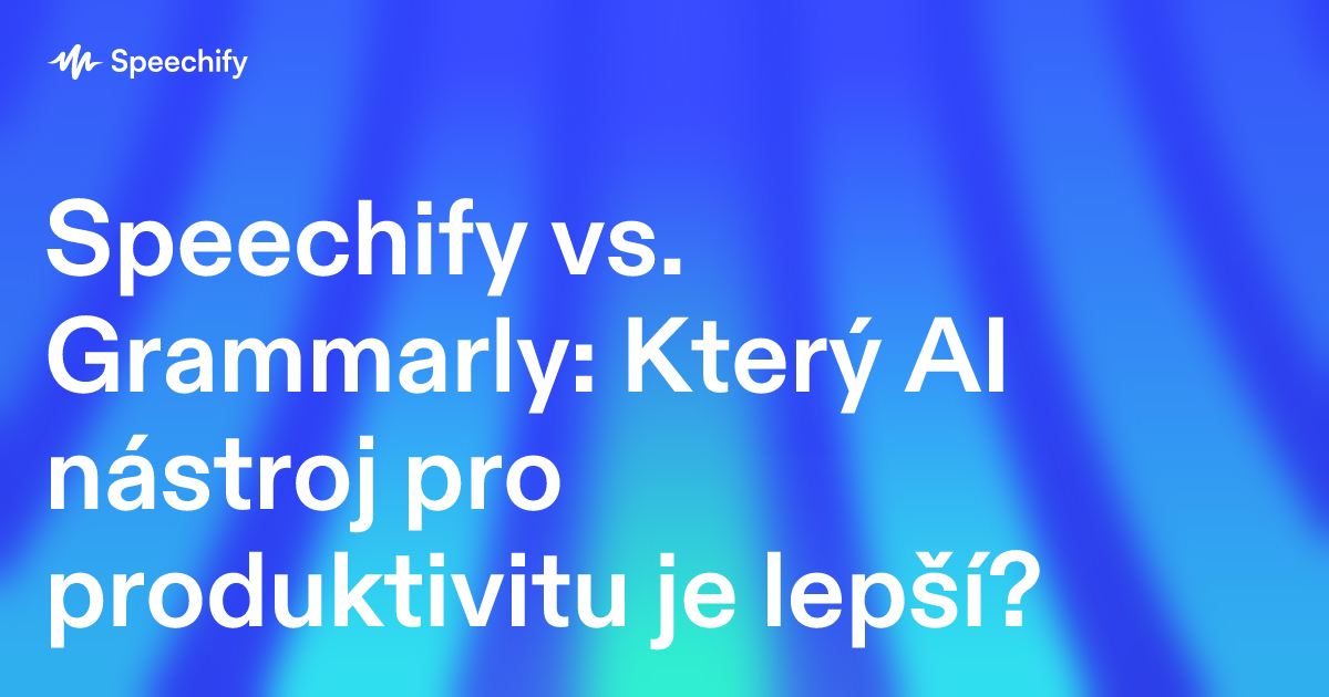 Speechify vs. Grammarly: Který AI nástroj pro produktivitu je lepší?