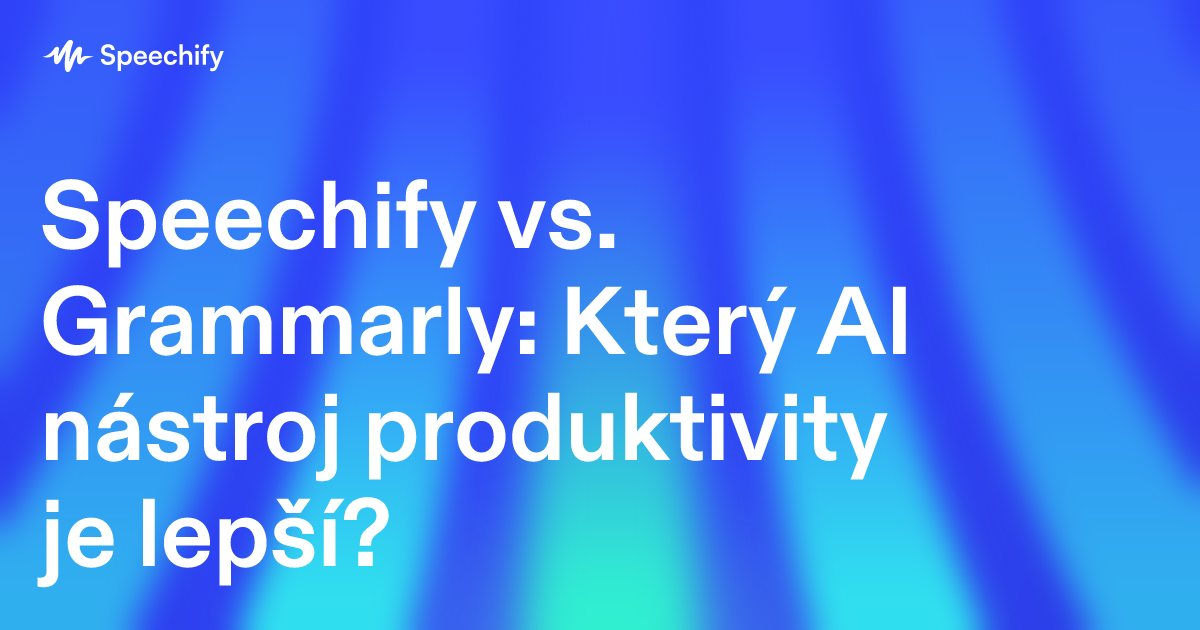Speechify vs. Grammarly: Který AI nástroj produktivity je lepší?