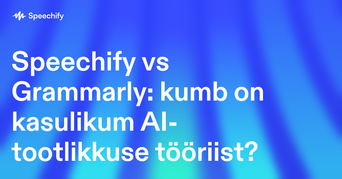 Speechify vs Grammarly: kumb on kasulikum AI-tootlikkuse tööriist?