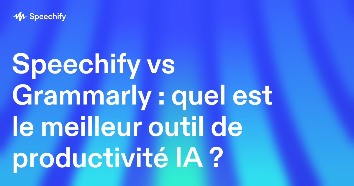 Speechify vs Grammarly : quel est le meilleur outil de productivité IA ?