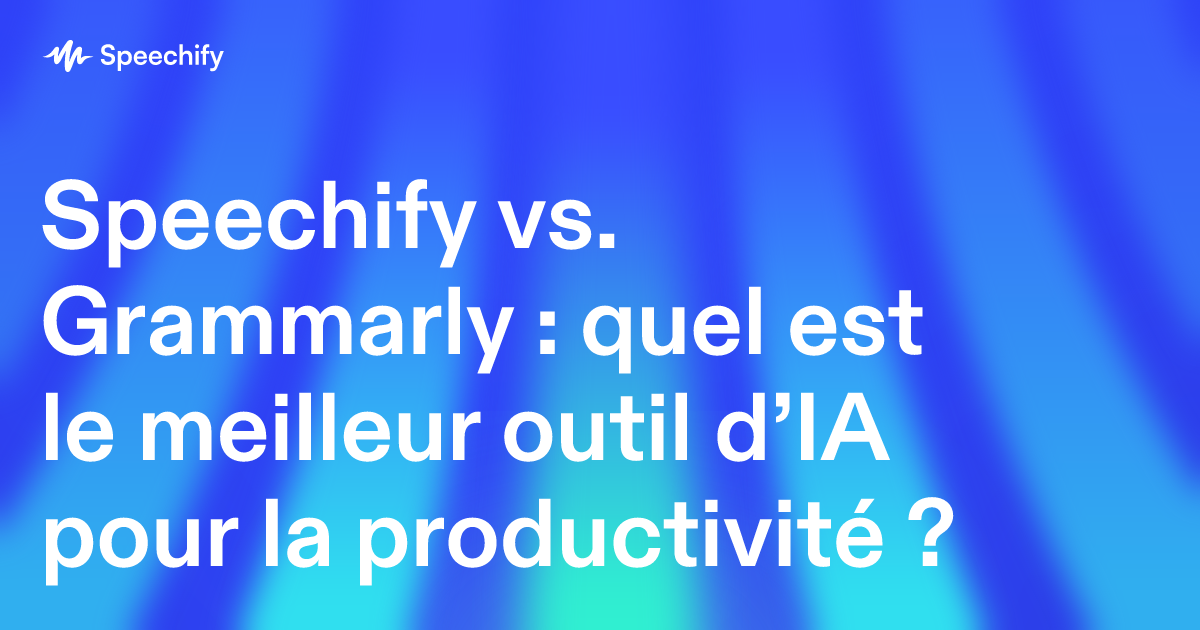 Speechify vs. Grammarly : quel est le meilleur outil d’IA pour la productivité ?
