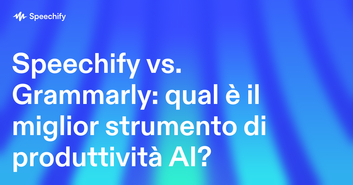 Speechify vs. Grammarly: qual è il miglior strumento di produttività AI?