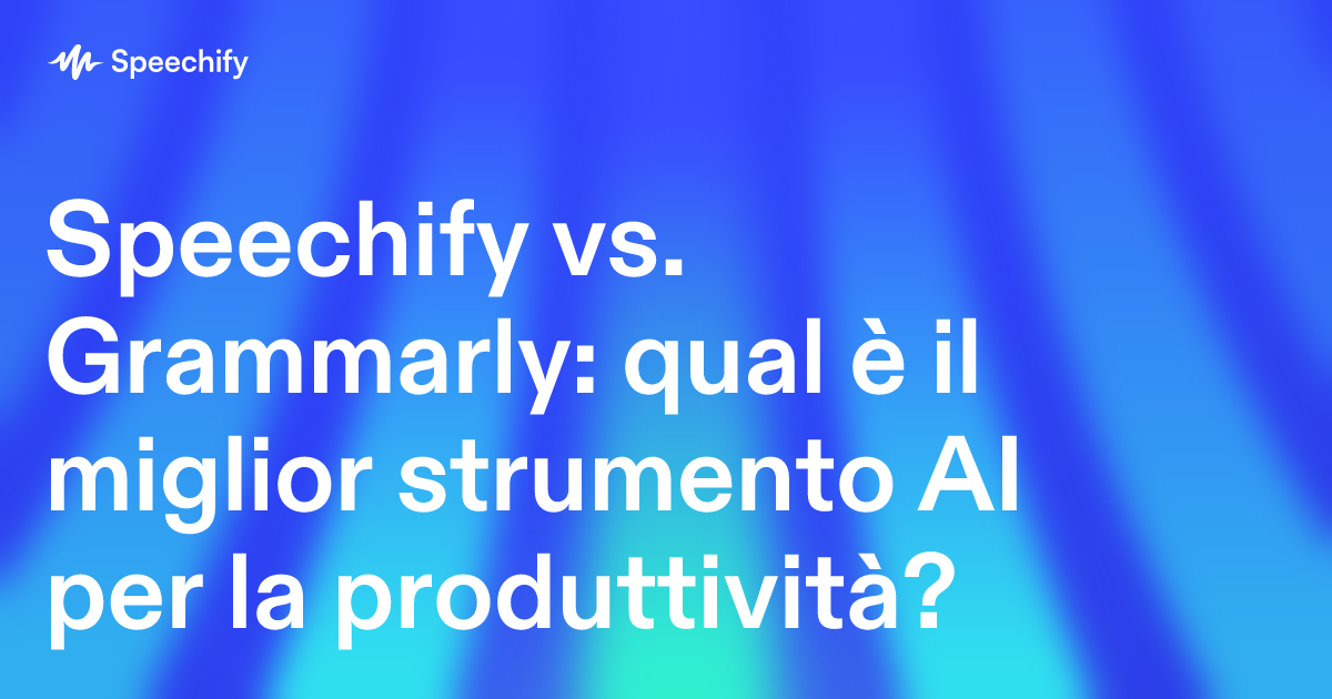 Speechify vs. Grammarly: qual è il miglior strumento AI per la produttività?