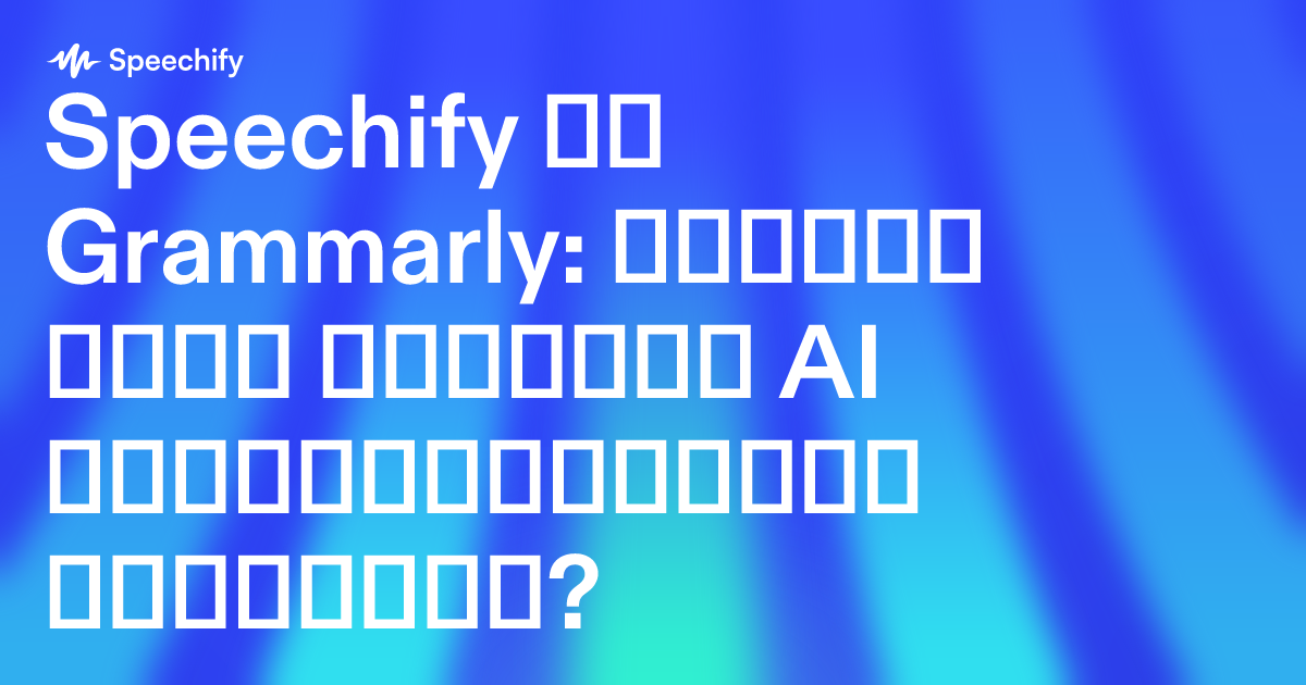 Speechify თუ Grammarly: რომელი არის უკეთესი AI პროდუქტიულობის ხელსაწყო?