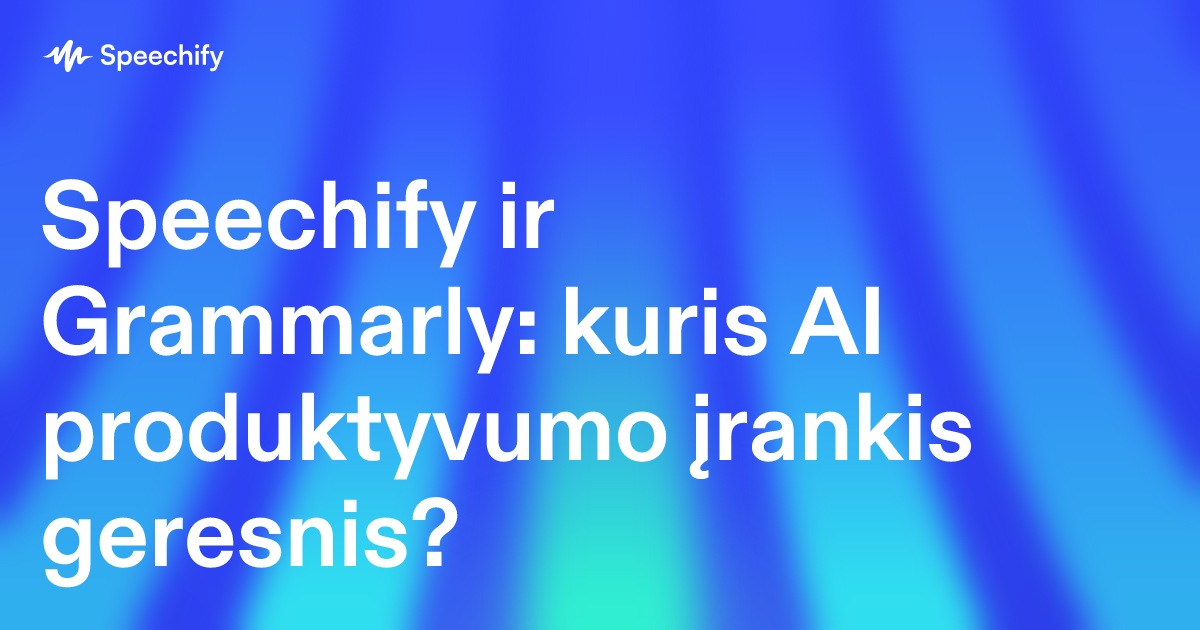 Speechify ir Grammarly: kuris AI produktyvumo įrankis geresnis?