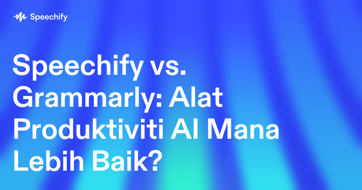 Speechify vs. Grammarly: Alat Produktiviti AI Mana Lebih Baik?