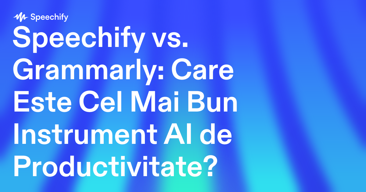 Speechify vs. Grammarly: Care Este Cel Mai Bun Instrument AI de Productivitate?