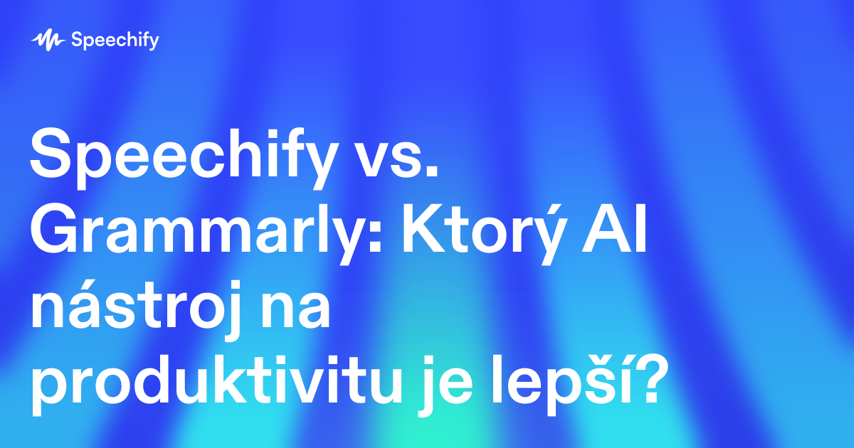 Speechify vs. Grammarly: Ktorý AI nástroj na produktivitu je lepší?