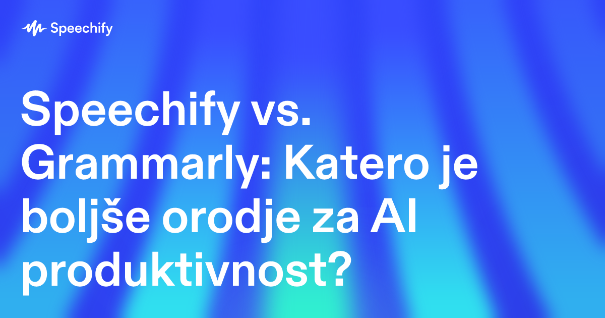 Speechify vs. Grammarly: Katero je boljše orodje za AI produktivnost?