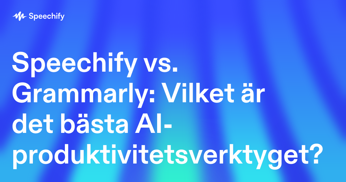Speechify vs. Grammarly: Vilket är det bästa AI-produktivitetsverktyget?