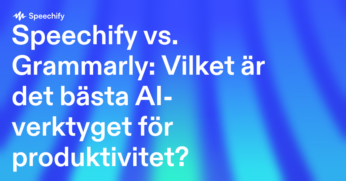Speechify vs. Grammarly: Vilket är det bästa AI-verktyget för produktivitet?