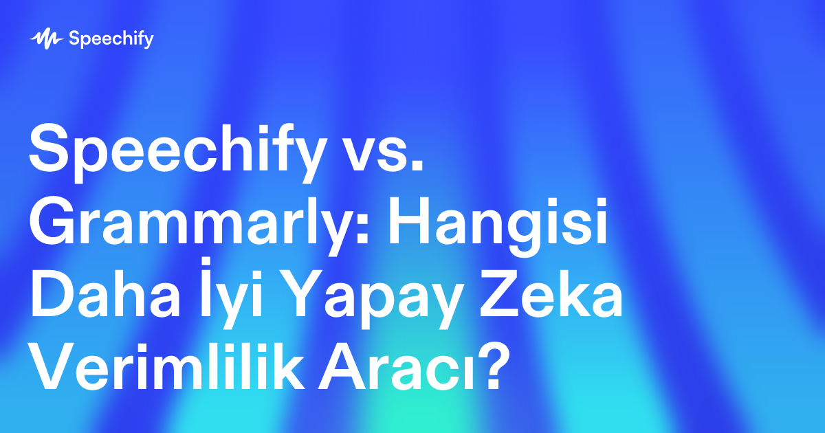 Speechify vs. Grammarly: Hangisi Daha İyi Yapay Zeka Verimlilik Aracı?