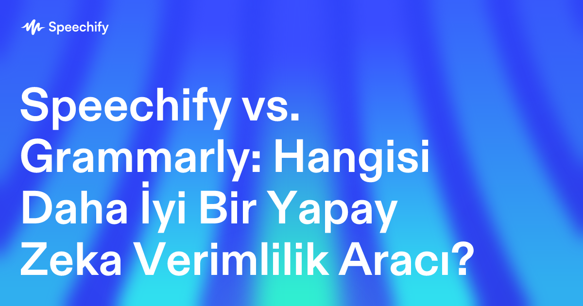 Speechify vs. Grammarly: Hangisi Daha İyi Bir Yapay Zeka Verimlilik Aracı?