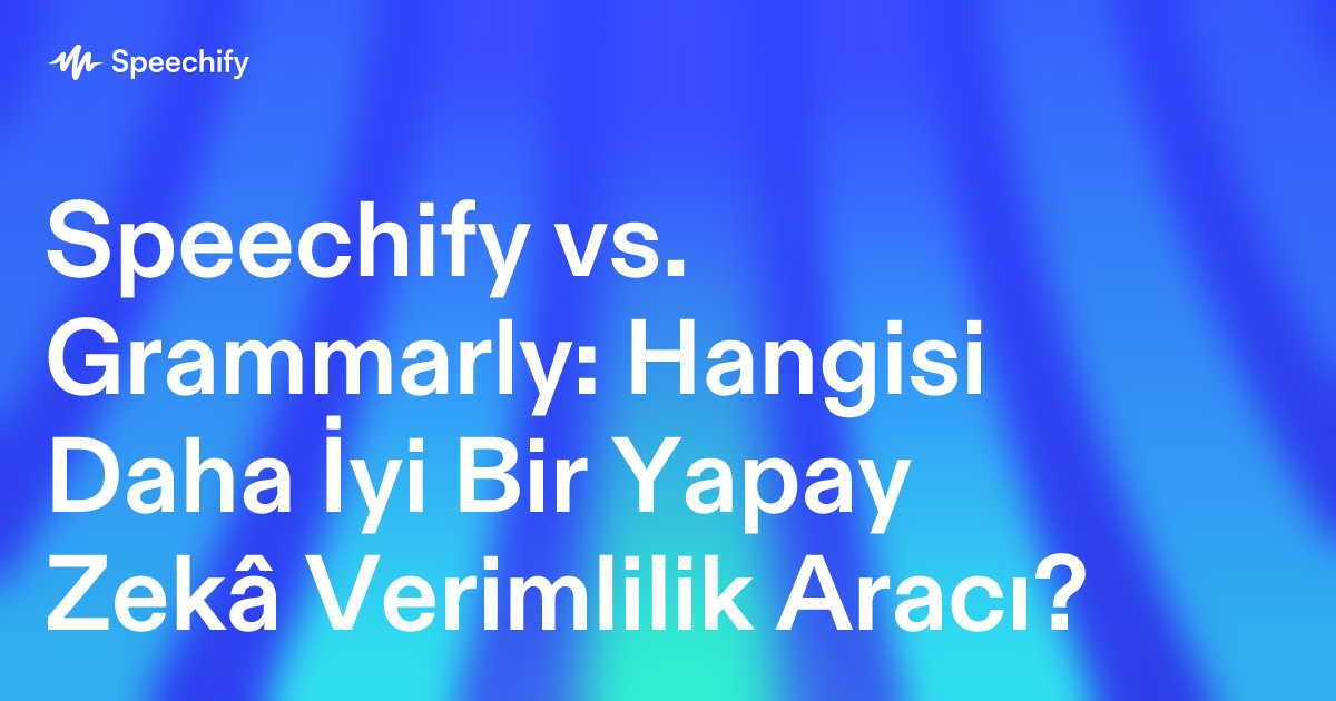 Speechify vs. Grammarly: Hangisi Daha İyi Bir Yapay Zekâ Verimlilik Aracı?