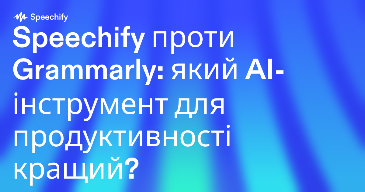 Speechify проти Grammarly: який AI-інструмент для продуктивності кращий?