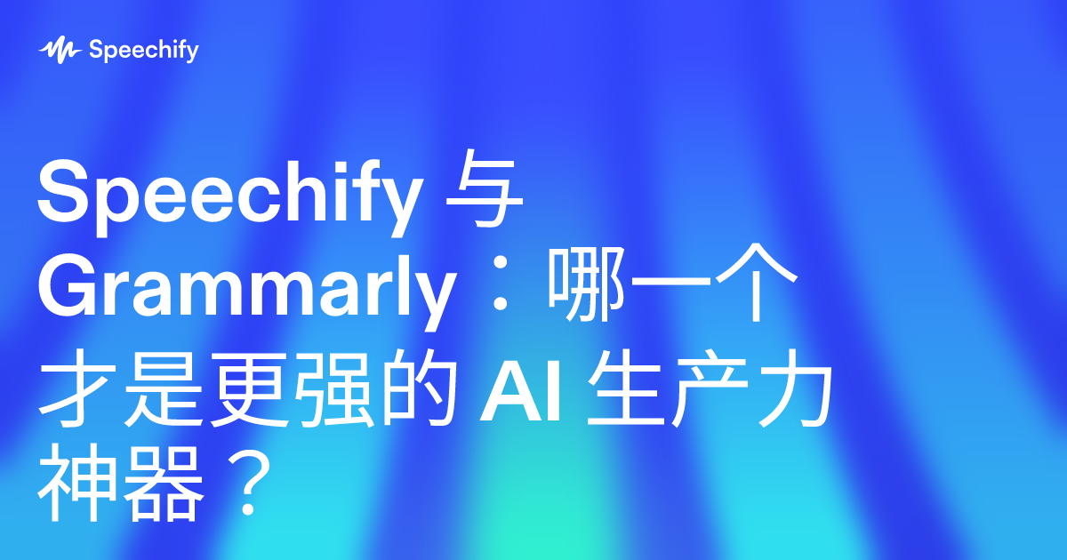 Speechify 与 Grammarly：哪一个才是更强的 AI 生产力神器？