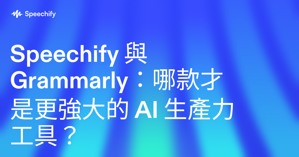 Speechify 與 Grammarly：哪款才是更強大的 AI 生產力工具？