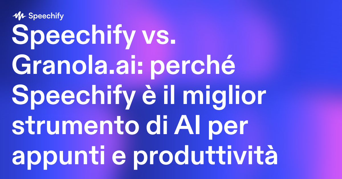 Speechify vs. Granola.ai: perché Speechify è il miglior strumento di AI per appunti e produttività