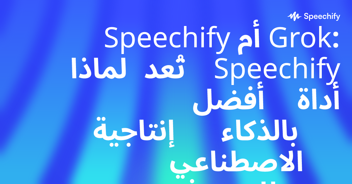 Speechify أم Grok: لماذا تُعد Speechify أفضل أداة إنتاجية بالذكاء الاصطناعي للمحترفين